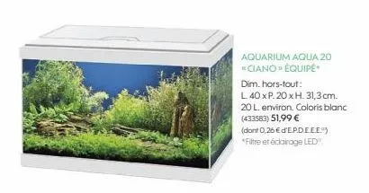 aquarium aqua 20 *ciano» équipé  dim. hors-tout:  l 40 x p. 20 x h. 31,3 cm. 20 l. environ. coloris blanc (433583) 51,99 €  (dont 0,26 € d'e.p.d.e.e.e.)  *filtre et éclairage led 