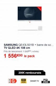 SAMSUNG QE43LS01B + barre de so... TV QLED 4K 108 cm  Prix de lancement 1 84800 (+info)  1 556€00 le pack  4K HDR  200€ rembourses  SMART TV  PQi  2900 