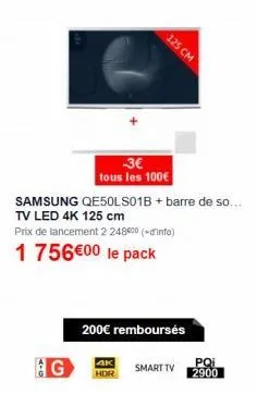 g  -3€ tous les 100€ samsung qe5olso1b + barre de so... tv led 4k 125 cm  prix de lancement 2 248400 (+info)  1 756 €00 le pack  4k  hdr  125 cm  200€ remboursés  pqi  smart tv 2900 