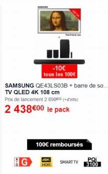 G  -10€ tous les 100€  SAMSUNG QE43LS03B + barre de so... TV QLED 4K 108 cm  Prix de lancement 2 89800 (info)  2 438€00 le pack  100€ rembourses  HDR  SMART TV  PQi  3100 