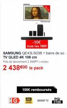 g  -10€ tous les 100€  samsung qe43ls03b + barre de so... tv qled 4k 108 cm  prix de lancement 2 89800 (info)  2 438€00 le pack  100€ rembourses  hdr  smart tv  pqi  3100 