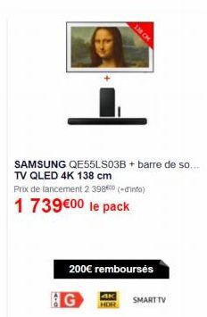 SAMSUNG QE55LS03B + barre de so... TV QLED 4K 138 cm  Prix de lancement 2 39800 (+drinfo)  1 739€00 le pack  200€ remboursés  G  4K HOR  SMART TV 