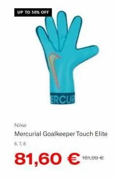 up to 50% off  ercur  nike  mercurial goalkeeper touch elite 6,7,8  81,60 €  161,99 € 