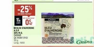 -25%  EN BON D'ACHAT  199  LIMITE  SOITIN BONT  0%  BLEU D'AUVERGNE  A.O.P.  30% M.G. CASINO  ÇA VIENT D'ICI  125 g Le kg: 15€12  ANARK  Casino CA VIENT d'ICE  BLEU  D'AUVERGNE  Casino 