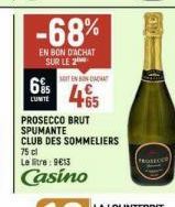 -68%  EN BON D'ACHAT SUR LE 2  6%  LUMITE  ITEN BONDA  45  PROSECCO BRUT SPUMANTE  CLUB DES SOMMELIERS  75 cl  Le litre: 9€13  Casino  PROSECER 