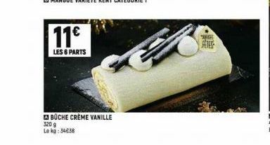 11€  LES 6 PARTS  BÜCHE CRÈME VANILLE  320 g  Le kg: 54€38  FETES 