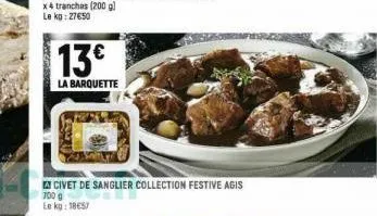 13€  la barquette  civet de sanglier collection festive agis 700 g le kg: 1857 