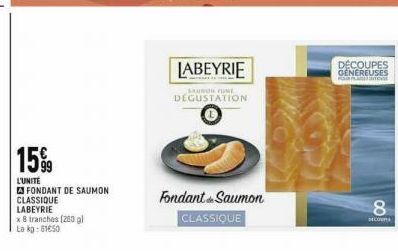 15%  L'UNITÉ  FONDANT DE SAUMON  CLASSIQUE  LABEYRIE  x 8 tranches [280 gl  La kg: 61€50  LABEYRIE  SAJNON FUNT  DEGUSTATION  •  Fondant Saumon  CLASSIQUE  DÉCOUPES GENEREUSES  POUR F  amon  8  SECO 