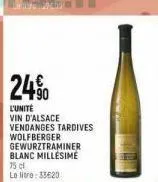 24%  l'unité  vin d'alsace vendanges tardives wolfberger gewurztraminer blanc millésime 75 cl  le litre: 33620 