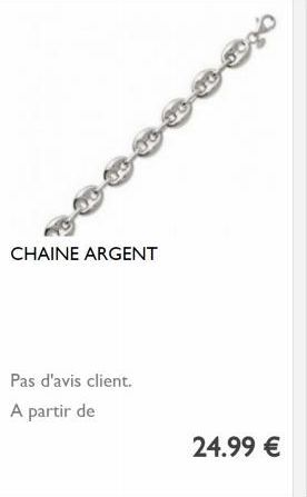 CHAINE ARGENT  Pas d'avis client. A partir de  24.99 € 