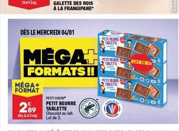 MÉGA+  FORMAT  DÈS LE MERCREDI 04/01  289  15062  GALETTE DES ROIS À LA FRANGIPANE*  MEGAL  FORMATS!!  PETIT CHOISI PETIT BEURRE  CORRES  PETIT BEURRE TABLETTE  PETIT BEURRE TABLETTE  PETIT BEURRE TAB