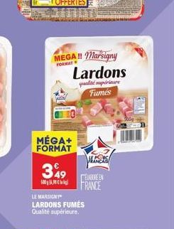 MEGA!! Marsigny  FORMAT  MÉGA+ FORMAT  349  LE MARSICNY  LARDONS FUMÉS  Qualité supérieure.  Lardons  qualité supérieure Fumés  ABORE EN FRANCE  TA 