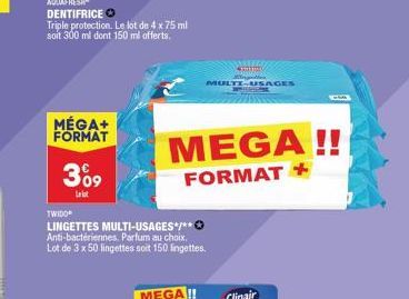 MÉGA+ FORMAT  AQUAFRESH DENTIFRICE Triple protection. Le lot de 4 x 75 ml soit 300 ml dont 150 ml offerts.  3⁰9  Leist  TWIDO  LINGETTES MULTI-USAGES*/*** Anti-bactériennes. Parfum au choix. Lot de 3 