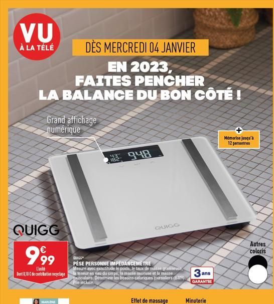 VU  À LA TÉLÉ  DÈS MERCREDI 04 JANVIER  EN 2023,  FAITES PENCHER LA BALANCE DU BON CÔTÉ !  Grand affichage numérique  QUIGG  999  L'unit  Mesure avec exactitude le poids, le taux de masse graisseuse, 