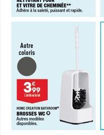 Autre coloris  3,99  L'  HOME CREATION BATHROOM" BROSSES WC O Autres modèles disponibles. 