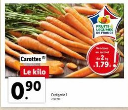 Carottes Le kilo  0.⁹⁰  Catégorie 1  FRUITS & LEGUMES DE FRANCE  Vendues en sachet  de 2 kg 1.79. 