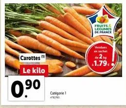 carottes le kilo  0.⁹⁰  catégorie 1  fruits & legumes de france  vendues en sachet  de 2 kg 1.79. 