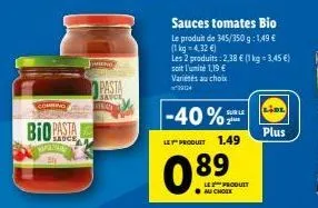 combing  bio pasta  mend  pasta  sance  sauces tomates bio  le produit de 345/350 g: 1,49 €  (1 kg = 4,32 €)  les 2 produits: 2,38 € (1 kg = 3,45 €) soit l'unité 1,19 €  variétés au choix 39124  -40% 