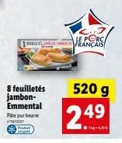 8 feuilletés jambon- emmental pâte pur beure  16:30  produit  c... le porc. spelletés juninommen français  520 g 49  @1g-4.79€ 