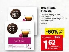 nescafe dolce gusto  nescafe  dolce gusto  espresso  dolce gusto espresso  le produit de 88 g: 4,05 € (1 kg 46,02 €)  les 2 produits: 5,67 € (1 kg = 32,22 €) soit l'unité 2,84 € sie  -60%  le product 