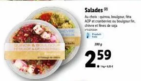 quincia & boulgo  salades (2)  au choix: quinoa, boulgour, féta aop et cranberries ou boulgour fin, chèvre et fèves de soja  6054  produt fra  280 g  259 