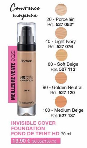 MEILLEURE VENTE 2022  Couvrance moyenne  flormar  HDCO  FOUNDATION  SPF 30  10floz(30mi  20 - Porcelain  Réf. 527 052*  40 - Light Ivory Réf. 527 076  80 - Soft Beige Réf. 527 113  90 - Golden Neutral