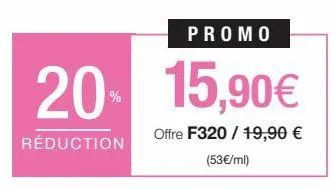 20%  réduction  promo  15,90€  offre f320 / 19,90 €  (53€/ml) 