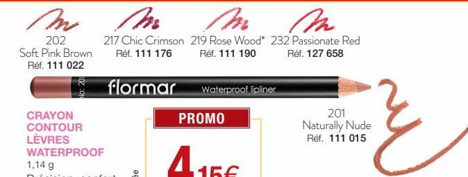 m  202  Soft Pink Brown Réf. 111 022  CRAYON  CONTOUR LÈVRES  M  217 Chic Crimson Réf. 111 176  flormar  Mr M  219 Rose Wood* 232 Passionate Red Réf. 111 190 Réf. 127 658  Waterproof lipliner  PROMO  