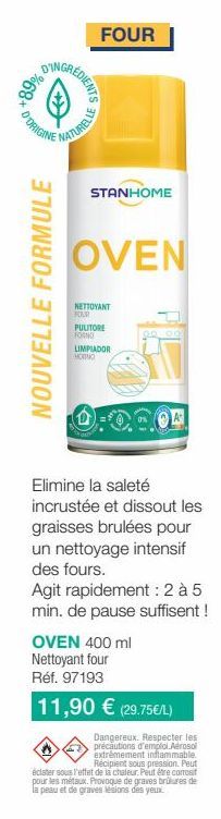 D'ORIGIN  NOUVELLE FORMULE  GREDIENTS  FOUR  NATURELLE  STANHOME  OVEN  NETTOYANT  FOUR  PULITORE  FORNO  LIMPIADOR  HORNO  90.00  OVEN 400 ml  Nettoyant four Réf. 97193  A  Elimine la saleté  incrust