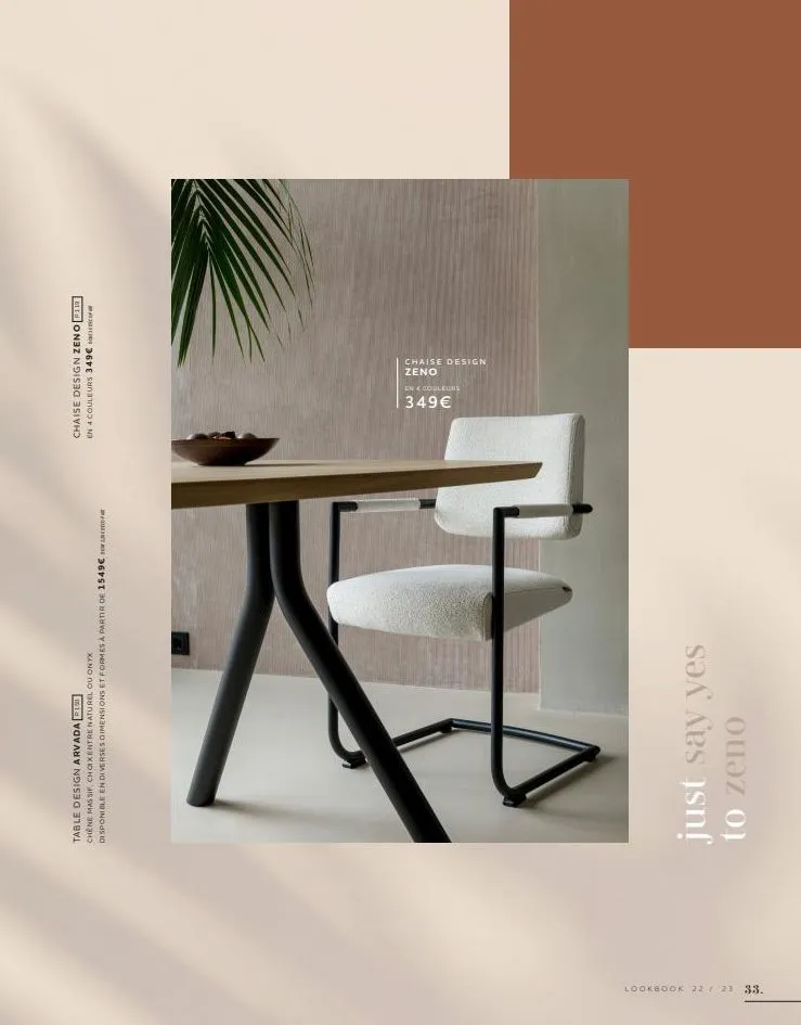 lookbook 22 23  33.  table design arvada r100  chene massif, choixentre naturel ou onyx  disponible en diverses dimensions et formes à partir de 1549€  just say yes  to zeno  chaise design zeno p119  