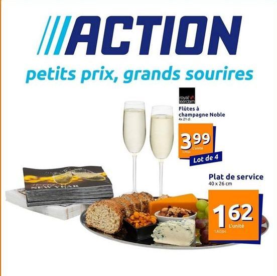 ACTION  petits prix, grands sourires  NEW STAR  royal leerdam  Flûtes à champagne Noble  4x21 c  399  L'unité  Lot de 4  Plat de service  40 x 26 cm  162  L'unité  1,62/pc  