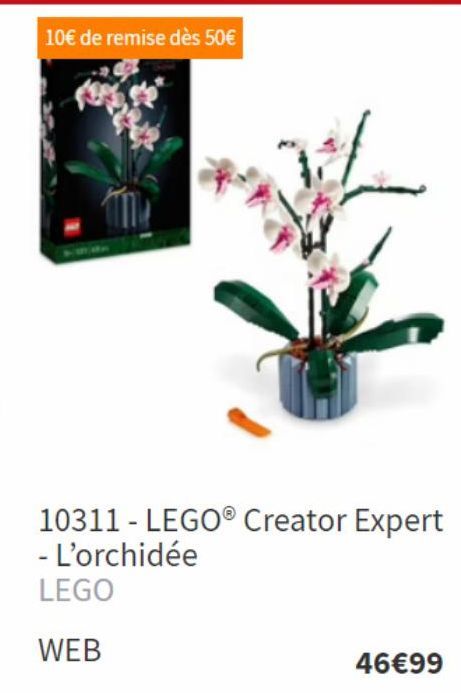10€ de remise dès 50€  10311- LEGO® Creator Expert - L'orchidée  LEGO  WEB  46€99 