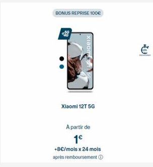 BONUS REPRISE 100€  Xiaom  Xiaomi 12T 5G  A partir de  1€  +8€/mois x 24 mois après remboursement Ⓒ  C 