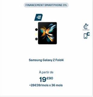 FINANCEMENT SMARTPHONE 0%  Samsung Galaxy Z Fold4  A partir de 19 €90  +28€39/mois x 36 mois  SANTA 