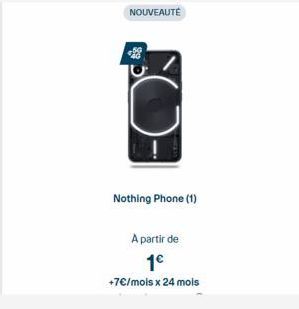 NOUVEAUTÉ  Nothing Phone (1)  A partir de  1€ +7€/mois x 24 mois 