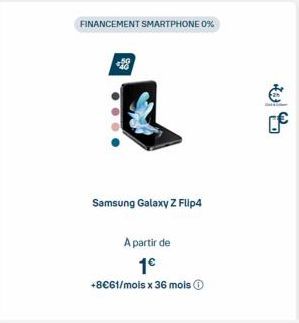 FINANCEMENT SMARTPHONE 0%  Samsung Galaxy Z Flip4  A partir de 1€  +8€61/mois x 36 mois Ⓒ 