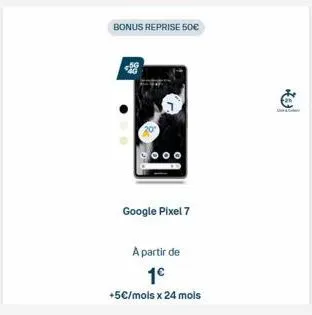 bonus reprise 50€  google pixel 7  a partir de 1€  +5€/mois x 24 mois 
