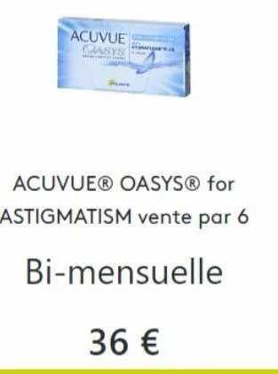 acuvue oasys hungar  www  acuvue® oasys® for astigmatism vente par 6  bi-mensuelle  36 € 