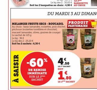 Le kg: 36 €  Le kg des 2:25,20 €  Soit les 2 sachets: 6,30 €  À SAISIR  -60%  DE REMISE IMMÉDIATE SUR LE 2ME SACHET  MELANGES FRUITS SECS-ROUCADIL Au choix: barjo (amandes, noisettes, pois chichel pit