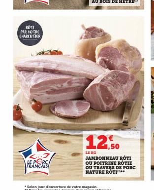 ROTI PAR VOTRE CHARCUTIER  LE PORC FRANÇAIS  12,50  LE KG  JAMBONNEAU ROTI OU POITRINE RÔTIE OU TRAVERS DE PORC NATURE ROTI 