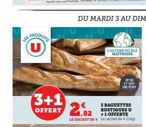 S PRODUITS U  LES  3+1 €  OFFERT  1,82  CULTURE DU BLÉ MAÎTRISÉE  3 BAGUETTES RUSTIQUES U +1 OFFERTE LE SACHET DE 4 Le sachet de 4 (1 kg)  PETRI ET (UIT SUR PLACE 