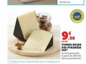 9,50  a  leng tomme noire  des pyrenees igp  au lait pasteurisé a partir de 28% mg dans le produit fini 