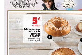 5€  LA PIÈCE  COURONNE BRIOCHÉE NATURE 6 PARTS  La pièce de 300 g Le kg: 16,67 €  WIZARDING WORLD 