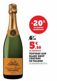 VYMER  CHATEAU VALMER VOUVRAY  -20%  DE REMISE IMMEDIATE  5,50  LE PRODUIT VOUVRAY AOP BLANC BRUT CHATEAU  DE VALMER La bouteille de 75 cl 