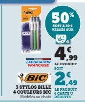 4,99  €  LE PRODUIT  FABRICATION FRANÇAISE  SOIT  BIC 2,49  3 STYLOS BILLE  LE PRODUIT  4 COULEURS BIC CARTE U  Modèles au choix DEDUITS  50%  SOIT 2,50 € VERSÉS SUR Eur 