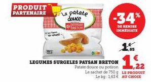 PRODUIT PARTENAIRE La patate  douce  payson BRETON  LEGUMES SURGELES PAYSAN BRETON  Patate douce ou potiron Le sachet de 750 g Le kg: 163 €  -34%  DE REMISE IMMEDIATE  1.  1./22  LE PRODUIT AU CHOIX 