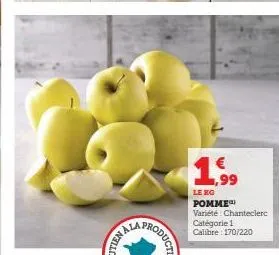 1,99  le kg  pomme variété: chanteclerc catégorie 1 calibre: 170/220 