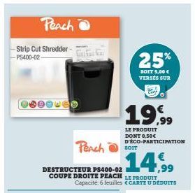 Peach  -Strip Cut Shredder-PS400-02- Peach  14,99  DESTRUCTEUR PS400-02  COUPE DROITE PEACH LE PRODUIT Capacité: 6 feuilles CARTE U DÉDUITS  25%  SOIT 5,00 € VERSÉS SUR  Bany  1999  LE PRODUIT DONT 0,