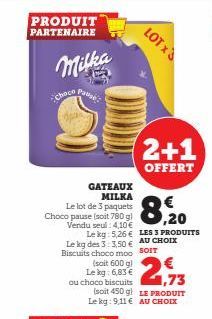 PRODUIT PARTENAIRE  Milka  Choco  Pause  GATEAUX MILKA  Le lot de 3 paquets  Choco pause (soit 780 gl Vendu seul: 4,10 €  8,20  Le kg: 5,26 € LES 3 PRODUITS Le kg des 3:3.50€ AU CHOIX Biscuits choco m