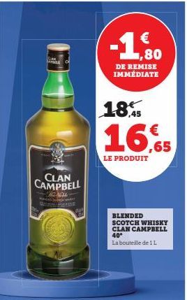 [DAM MILE  CLAN CAMPBELL  HONOL  K  -1,80  €  DE REMISE IMMÉDIATE  ,45  €  16,5  LE PRODUIT  BLENDED SCOTCH WHISKY CLAN CAMPBELL 40°  La bouteille de 11 